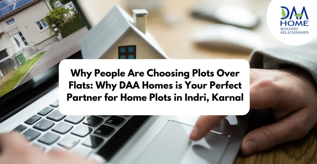 Why People Are Choosing Plots Over Flats: Why DAA Homes is Your Perfect Partner for Home Plots in Indri, Karnal