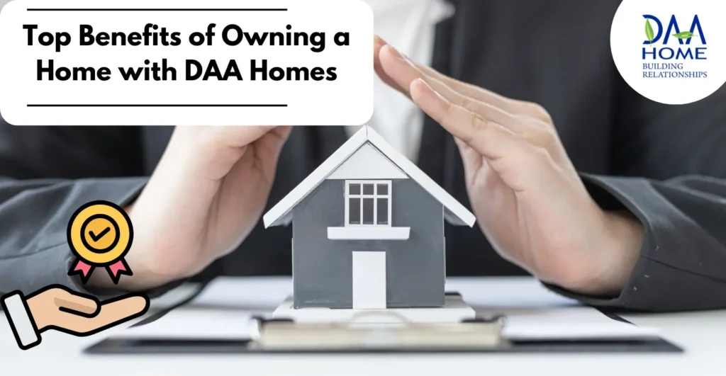 Top Benefits of Owning a Home with DAA Homes