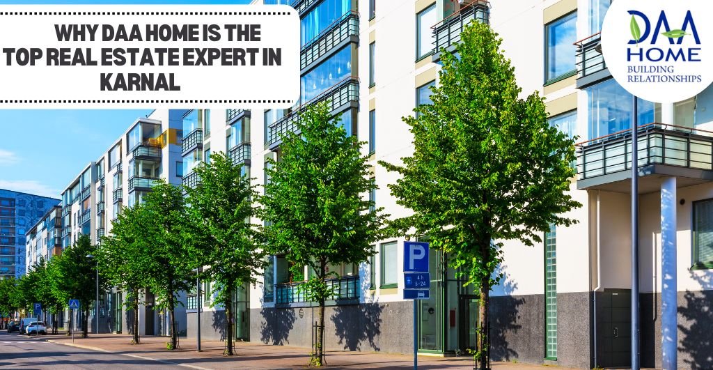 Why DAA Home is the Top Real Estate Expert in Karnal